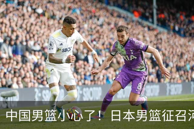 中国男篮小心了！日本男篮征召河村勇辉 声称不打世预赛或是烟雾弹