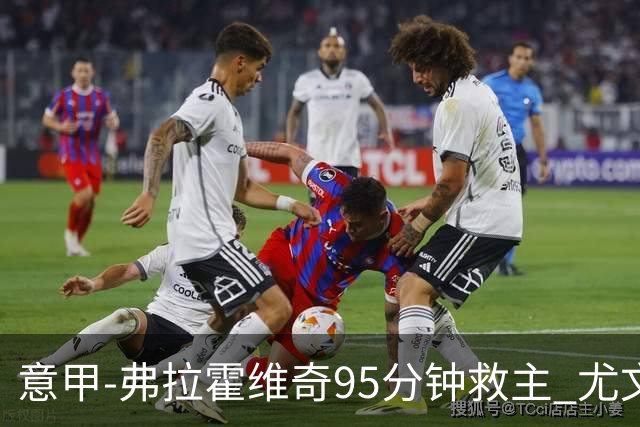 意甲-弗拉霍维奇95分钟救主 尤文1-1险平9人对手